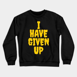 I have given up Crewneck Sweatshirt